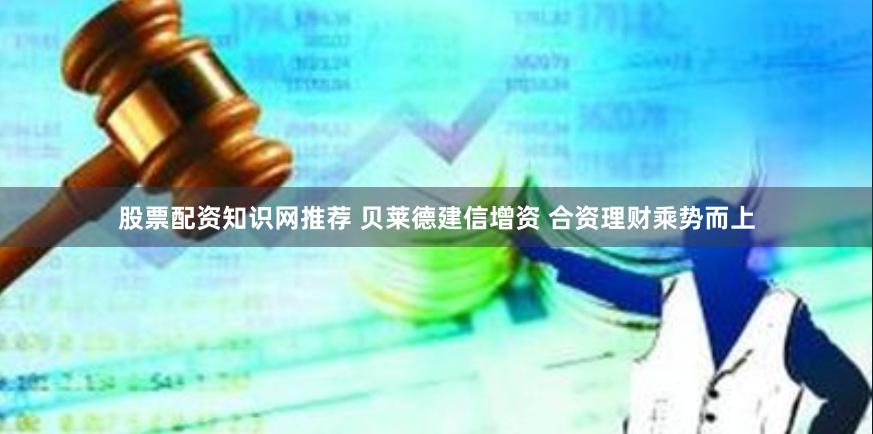 股票配资知识网推荐 贝莱德建信增资 合资理财乘势而上