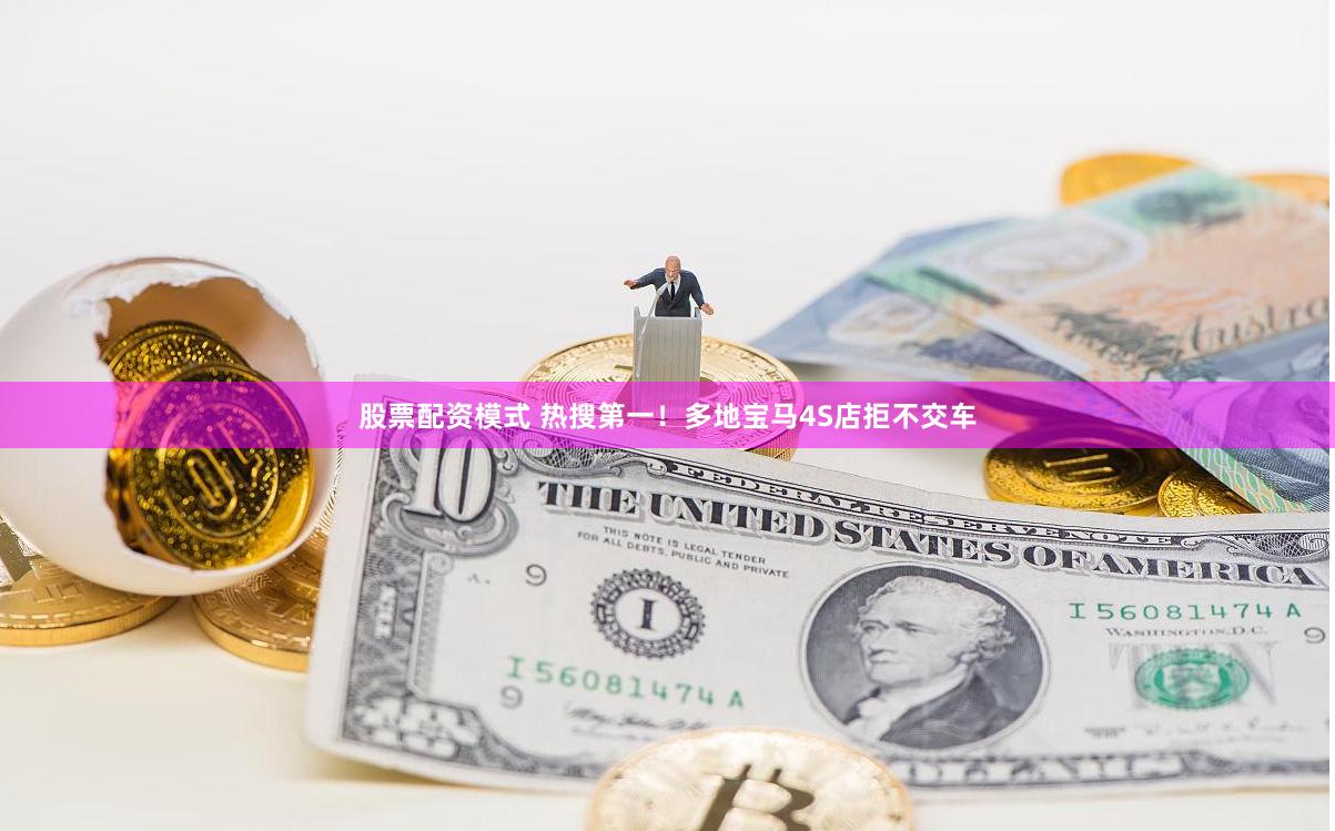 股票配资模式 热搜第一！多地宝马4S店拒不交车