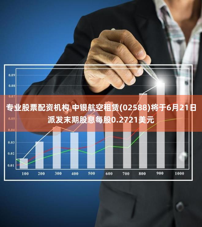 专业股票配资机构 中银航空租赁(02588)将于6月21日派发末期股息每股0.2721美元