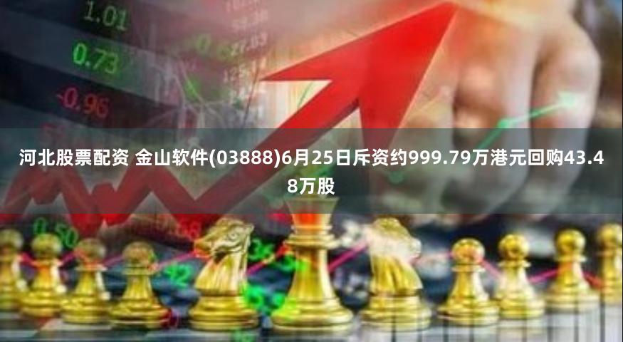 河北股票配资 金山软件(03888)6月25日斥资约999.79万港元回购43.48万股