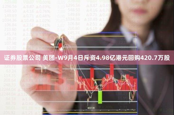 证券股票公司 美团-W9月4日斥资4.98亿港元回购420.7万股
