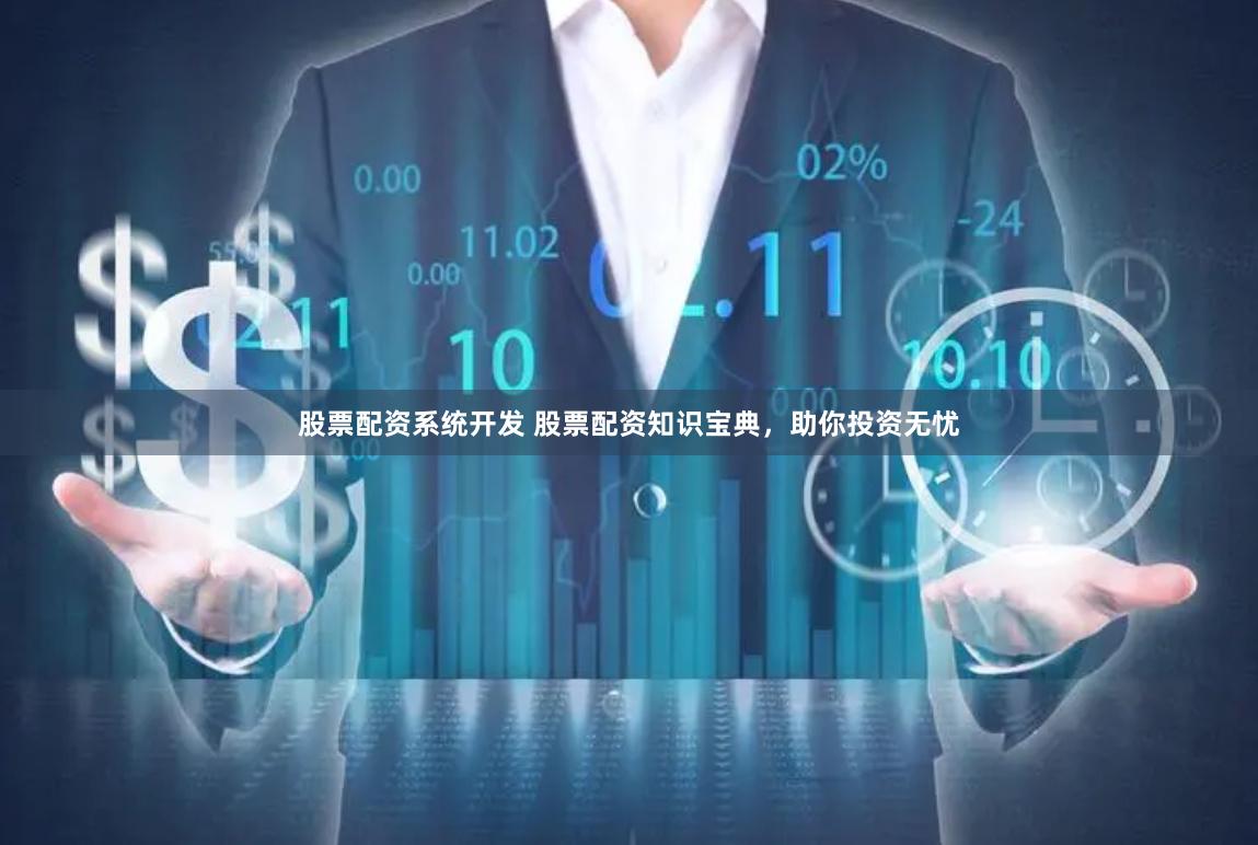 股票配资系统开发 股票配资知识宝典，助你投资无忧