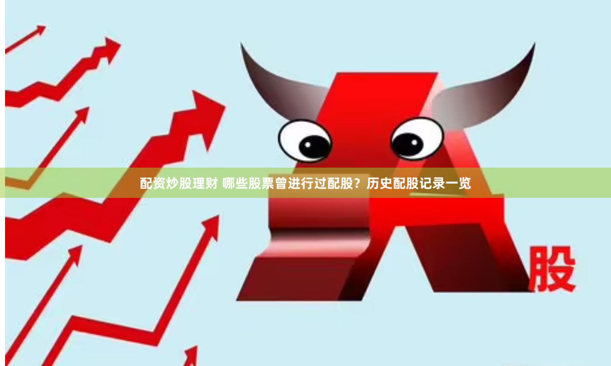 配资炒股理财 哪些股票曾进行过配股？历史配股记录一览