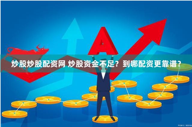 炒股炒股配资网 炒股资金不足？到哪配资更靠谱？